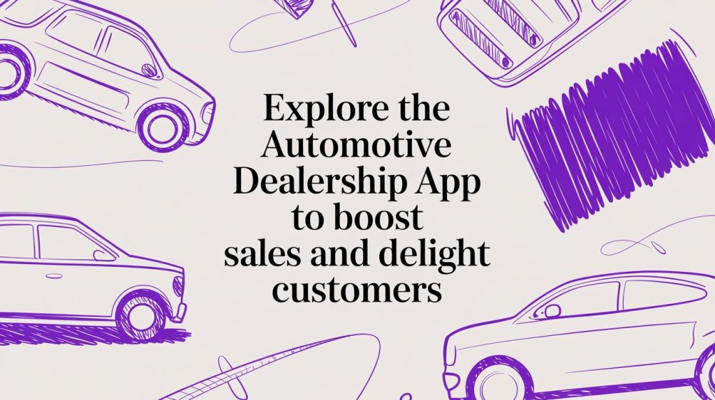Explore the automotive dealership app to boost sales and delight customers